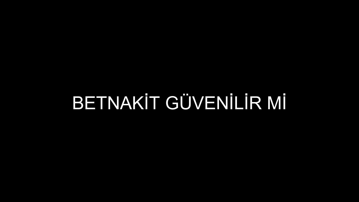 Betnakit Güvenilir Mi